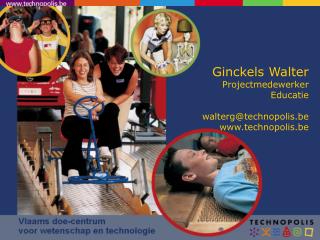 Ginckels Walter Projectmedewerker Educatie walterg@technopolis.be technopolis.be