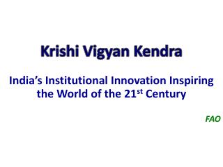 Krishi Vigyan Kendra India’s Institutional Innovation Inspiring the World of the 21 st Century