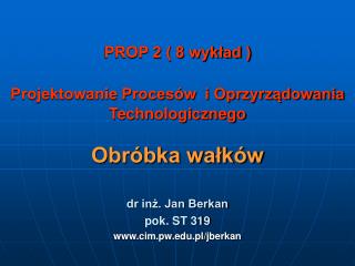 PROP 2 ( 8 wykład ) Projektowanie Procesów i Oprzyrządowania Technologicznego Obróbka wałków