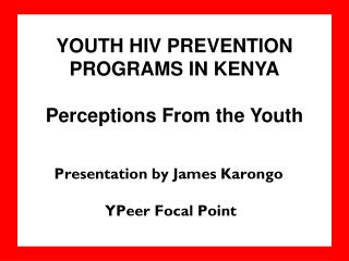 Presentation by James Karongo YPeer Focal Point