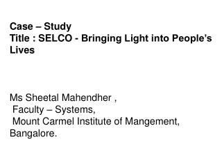 Case – Study Title : SELCO - Bringing Light into People’s Lives Ms Sheetal Mahendher ,