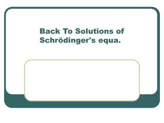 Back To Solutions of Schrödinger's equa.