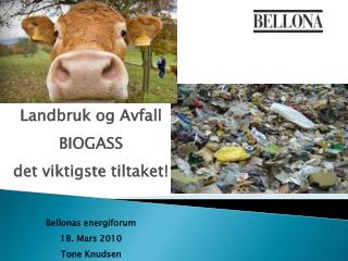 Landbruk og Avfall BIOGASS det viktigste tiltaket! Bellonas energiforum 18. Mars 2010