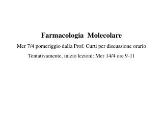 Farmacologia Molecolare Mer 7/4 pomeriggio dalla Prof. Curti per discussione orario