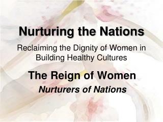 Nurturing the Nations Reclaiming the Dignity of Women in Building Healthy Cultures