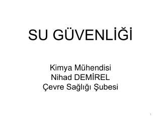 SU GÜVENLİĞİ Kimya Mühendisi Nihad DEMİREL Çevre Sağlığı Şubesi