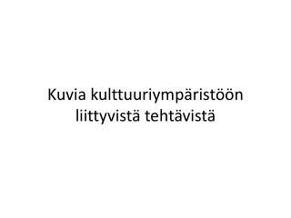 Kuvia kulttuuriympäristöön liittyvistä tehtävistä