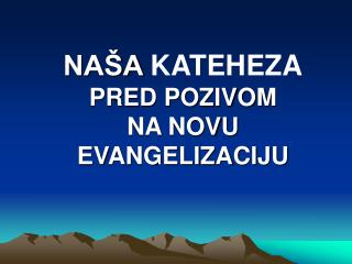 NAŠA KATEHEZA PRED POZIVOM NA NOVU EVANGELIZACIJU