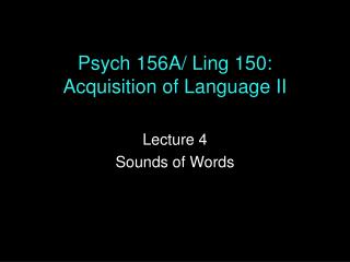 Psych 156A/ Ling 150: Acquisition of Language II