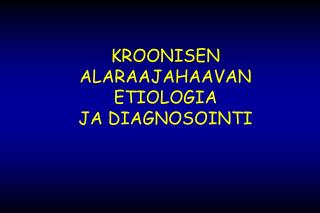 KROONISEN ALARAAJAHAAVAN ETIOLOGIA JA DIAGNOSOINTI