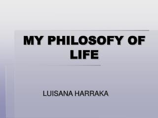MY PHILOSOFY OF LIFE