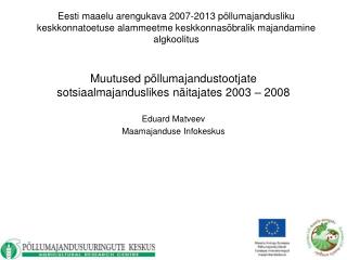 Muutused põllumajandustootjate sotsiaalmajanduslikes näitajates 2003 – 2008 Eduard Matveev