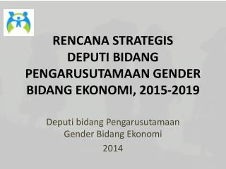 RENCANA STRATEGIS DEPUTI BIDANG PENGARUSUTAMAAN GENDER BIDANG EKONOMI, 2015-2019