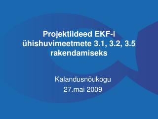 Projektiideed EKF-i ühishuvimeetmete 3.1, 3.2, 3.5 rakendamiseks