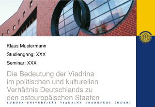 Klaus Mustermann Studiengang: XXX Seminar: XXX Die Bedeutung der Viadrina
