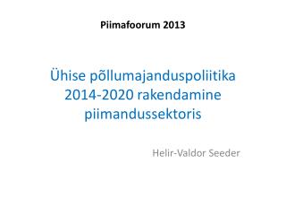 Piimafoorum 2013 Ühise põllumajanduspoliitika 2014-2020 rakendamine piimandussektoris