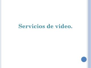 Servicios de video.