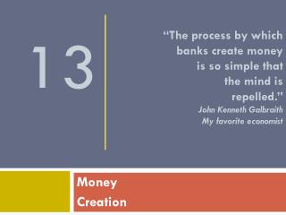 “The process by which banks create money is so simple that the mind is repelled.” John Kenneth Galbraith My favorite