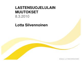 LASTENSUOJELULAIN MUUTOKSET 8.3.2010 Lotta Silvennoinen