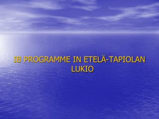 IB PROGRAMME IN ETELÄ-TAPIOLAN LUKIO