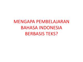 MENGAPA PEMBELAJARAN BAHASA INDONESIA BERBASIS TEKS?