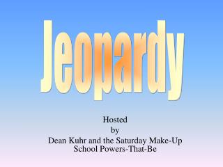 Hosted by Dean Kuhr and the Saturday Make-Up School Powers-That-Be