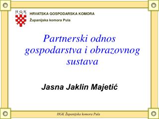 Partnerski odnos gospodarstva i obrazovnog sustava Jasna Jaklin Majetić