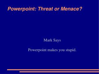 Powerpoint: Threat or Menace?