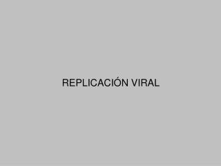 REPLICACIÓN VIRAL