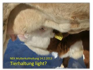 NEK Mutterkuhhaltung 14.2.2013 Tierhaltung light?