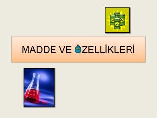 MADDE VE ÖZELLİKLERİ