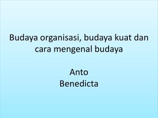 Budaya organisasi , budaya kuat dan cara mengenal budaya Anto Benedicta