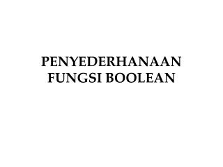 PENYEDERHANAAN FUNGSI BOOLEAN