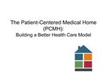 The Patient-Centered Medical Home PCMH: Building a Better Health Care Model