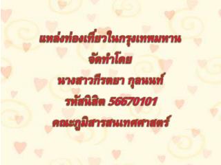 แหล่งท่องเที่ยวในกรุงเทพมหาน จัดทำโดย นางสาวกีรตยา กุลนนท์ รหัสนิสิต 56670101