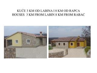 KUĆE 3 KM OD LABINA I 8 KM OD RAPCA HOUSES 3 KM FROM LABIN 8 KM FROM RABAC