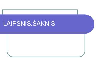 LAIPSNIS.ŠAKNIS