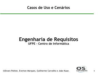 Casos de Uso e Cenários Engenharia de Requisitos UFPE - Centro de Informática