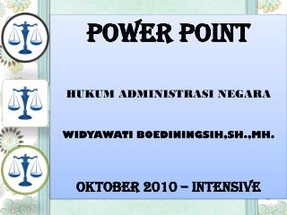 POWER POINT HUKUM ADMINISTRASI NEGARA WIDYAWATI BOEDININGSIH,SH.,MH. OKTOBER 2010 – INTENSIVE