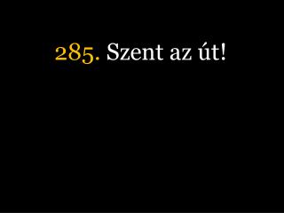 285. Szent az út!