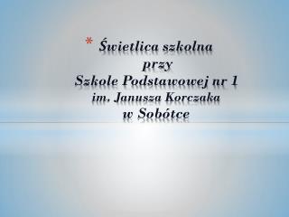 Świetlica szkolna przy Szkole Podstawowej nr 1 im. Janusza Korczaka w Sobótce