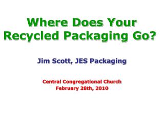 Jim Scott, JES Packaging Central Congregational Church February 28th, 2010