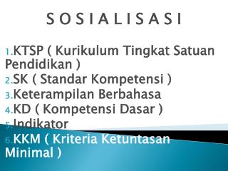 S O S I A L I S A S I KTSP ( Kurikulum Tingkat Satuan Pendidikan ) SK ( Standar Kompetensi )