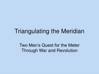 Triangulating the Meridian