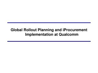 Global Rollout Planning and iProcurement Implementation at Qualcomm