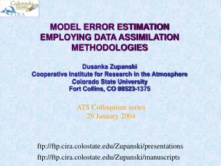 MODEL ERROR ESTIMATION EMPLOYING DATA ASSIMILATION METHODOLOGIES Dusanka Zupanski