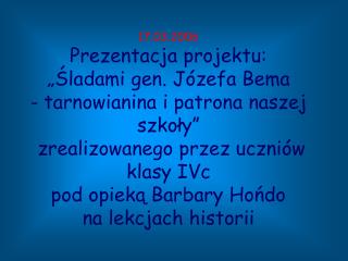 „ ŚLADAMI GENERAŁA JÓZEFA BEMA – TARNOWIANINA I PATRONA NASZEJ SZKOŁY”