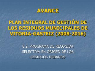 AVANCE PLAN INTEGRAL DE GESTIÓN DE LOS RESIDUOS MUNICIPALES DE VITORIA-GASTEIZ (2008-2016)