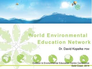 Dr. David Kopelke PSM Outdoor &amp; Environmental Education Centre Conference Gold Coast, 2014