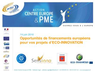 14 juin 2010 Opportunités de financements européens pour vos projets d’ECO-INNOVATION